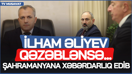İlham Əliyev qəzəblənsə... - Paşinyan Şahramanyana xəbərdarlıq edib - detallar "Səhər Xəbər"də