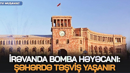İrəvanda B*OMBA həyəcanı: şəhərdə TƏŞVİŞ yaşanır - “Ana Xəbər