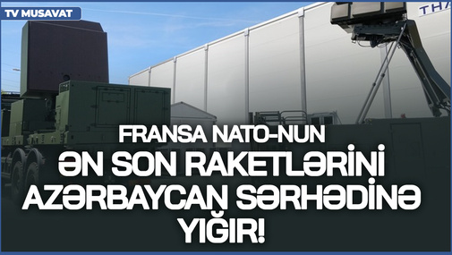 Fransa NATO-nun ən son raketlərini Azərbaycan sərhədinə yığır! Nəyə hazırlıq gedir? - ŞOK PLAN açıqlandı