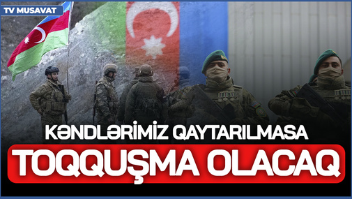 Kəndlərimiz qaytarılmasa, mart ayında TOQQUŞMA olacaq! - Ekspertdən sensasion PROQNOZ