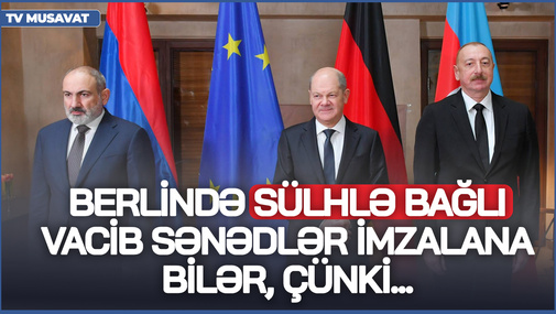 Berlində sülhlə bağlı VACİB sənədlər imzalana bilər, çünki... - N.Cəfərlidən POZİTİV təhlil