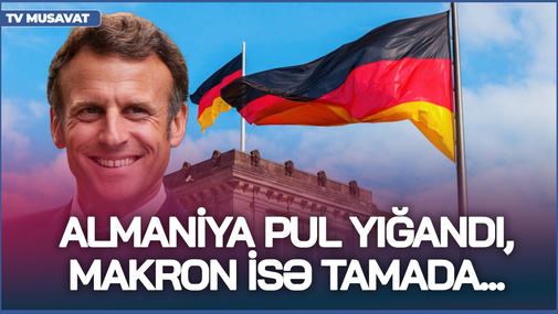 Almaniya pul yığandı, Makron isə TAMADA... - A.İsazadə Avropanın oyunlarını TOYa bənzətdi