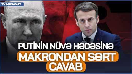 Putinin NÜVƏ hədəsinə Makrondan SƏRT CAVAB - "Ukraynaya Avropa qoşunlarının göndərilməsi..."