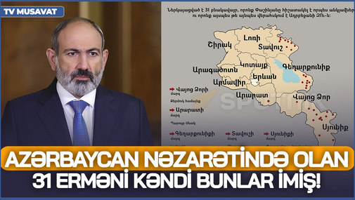 Azərbaycan nəzarətində olan 31 erməni KƏNDİ bunlar imiş! - Paşinyanın İDDİA elədiyi XƏRİTƏ üzə çıxdı