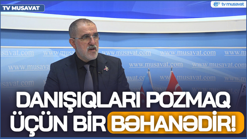Danışıqları pozmaq üçün bir BƏHANƏDİR! - Azərbaycan Ermənistanın 31 kəndinə nəzarət edir iddiasına R.Arifoğludan CAVAB