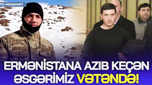 TƏCİLİ: Ermənistana azıb keçən əsgərimiz VƏTƏNDƏ! Hərbçimizdən ilk AÇIQLAMA - CANLI