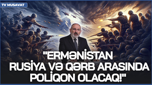 "Ermənistan Rusiya Qərb arasında poliqon olacaq!" - Erməni deputatlardan HƏYƏCAN SİQNALI