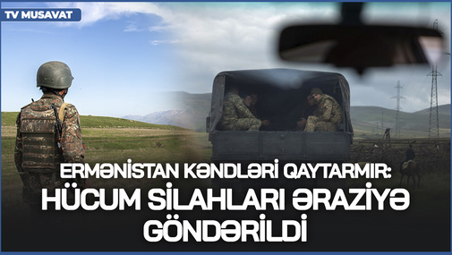 Ermənistan kəndləri QAYTARMIR: hücum silahları əraziyə GÖNDƏRİLDİ