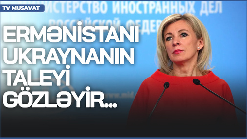 Rusiya Zaxarovayla Ermənistana açıq mesajını göndərdi - Ermənistanı Ukraynanın taleyi gözləyir...