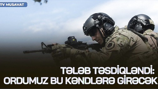 TƏCİLİ: Tələb TƏSDİQLƏNDİ: Ordumuz bu kəndlərə girəcək – detallar “Bazar Xəbər”də