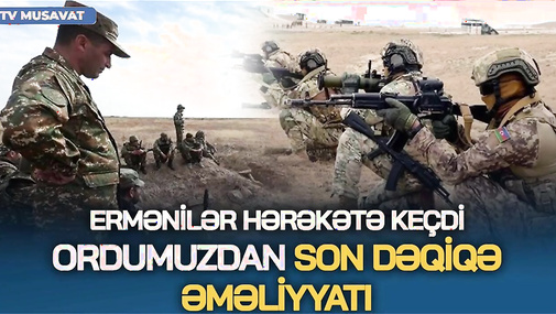 Ermənilər HƏRƏKƏTƏ keçdi, Ordumuzdan SON DƏQİQƏ əməliyyatı - “Ana Xəbər”