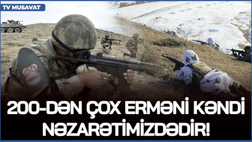 200-dən çox erməni kəndi nəzarətimizdədir! - Hərbi ekspertdən SENSASİON açıqlama