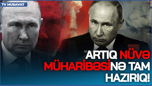 Artıq NÜVƏ müharibəsinə tam HAZIRIQ! - Putindən təhlükəli ANONS