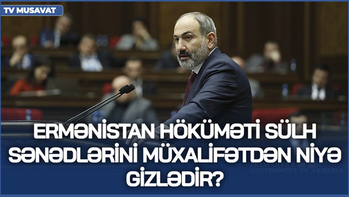 Ermənistan höküməti SÜLH sənədlərini müxalifətdən niyə gizlədir? - Böyük razılıq ilə bağlı ŞÜBHƏ...