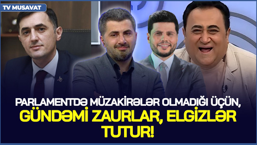Parlamentdə müzakirələr olmadığı üçün, gündəmi Zaurlar, Elgizlər tutur! - T.Abbaslıdan ÜSYAN