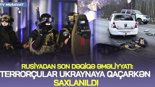 Rusiyadan SON DƏQİQƏ əməliyyatı: t*errorçular Ukraynaya qaçarkən SAXLANILDI – CANLI