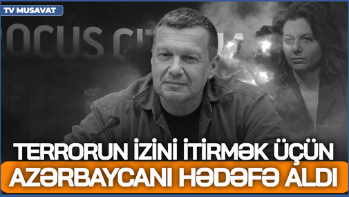 Solovyov terrorun izini itirmək üçün Azərbaycanı hədəfə aldı - Telejurnalist GÜLÜNC əsaslar gətirdi