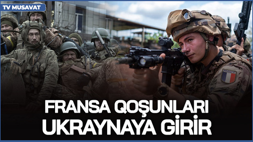 Fransa qoşunları Ukraynaya girir - Paris ordusunun qarşısında 5 HƏDƏF VAR!