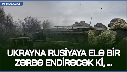 Ukrayna Rusiyaya elə bir zərbə endirəcək ki, ... - Generaldan SENSASİON PROQNOZ