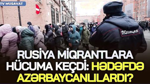 BAŞLANDI! Rusiya miqranlara HÜCUMA keçdi: Hədəfdə azərbaycanlılardı? CANLI