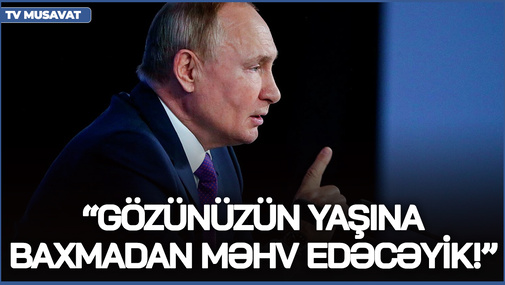 Gözünüzün yaşına baxmadan MƏHV EDƏCƏYİK! - Putindən Qərbə XƏBƏRDARLIQ