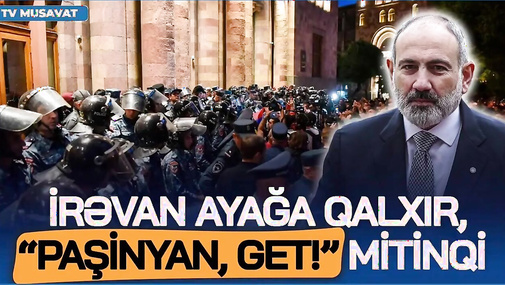 Naxçıvanda ATƏŞ səsləri, İrəvan bu gün Paşinyana qarşı AYAĞA qalxır - “Ana Xəbər”