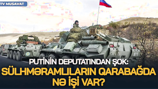 Putinin deputatından ŞOK: Sülhməramlıların Qarabağda nə İŞİ var? “Ana Xəbər”
