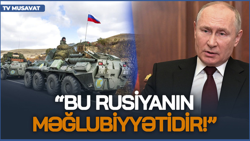 Bu Rusiyanın MƏĞLUBİYYƏTİDİR! - rus politoloqdan sülhməramlıların çıxmasına REAKSİYA