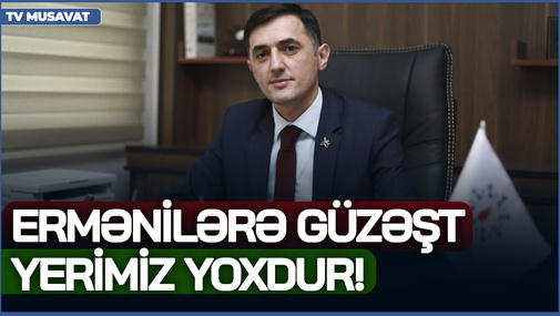 Ermənilərə güzəşt yerimiz YOXDUR! - T.Abbaslıdan kəndlərimizin qaytarılmasına REAKSİYA