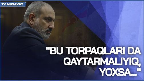 Paşinyandan Tavuş əhalisinə müharibə xəbərdarlığı - "Bu torpaqları da qaytarmalıyıq, yoxsa..."