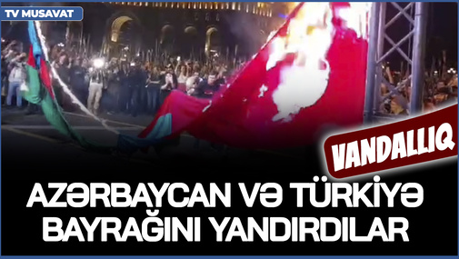 Ermənilərdən növbəti vandal hərəkət - İrəvanın mərkəzində Azərbaycan və Türkiyə bayrağını yandırdılar