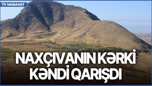 BU AN! Naxçıvanın Kərki kəndi QARIŞDI: Ermənilər üç istiqamətdə yolları BAĞLADI - CANLI