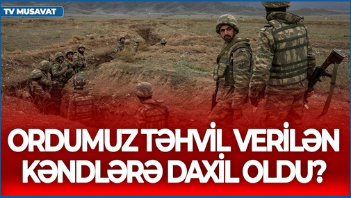 TƏCİLİ: Ordumuz təhvil verilən kəndlərə daxil oldu? – DETALLAR CANLIda