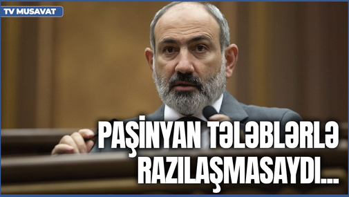 Sensasion DETAL: Əgər Paşinyan tələblərlə razılaşmasaydı, ordumuz İrəvana kimi gedəcəkdi!