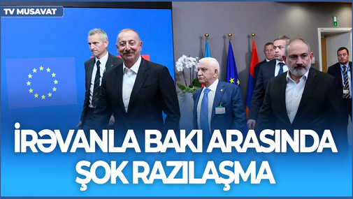 SENSASİYA: Qərbi azərbaycanlılar dədə-baba torpaqlarına qayıdır! - İrəvanla Bakı arasında ŞOK RAZILAŞMA