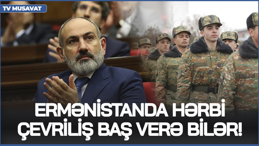 Ermənistanda hərbi çevriliş baş verə bilər! - T.Abbaslı Paşinyanın çətin durumda olduğunu açıqladı