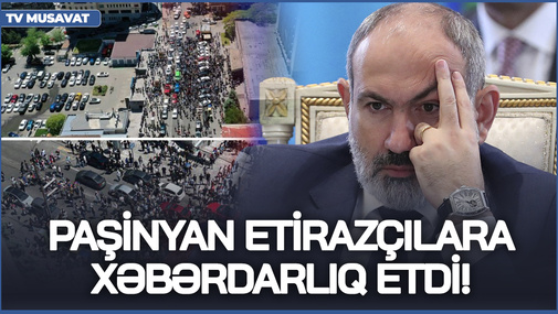 Paşinyan etirazçılara XƏBƏRDARLIĞINI etdi! - SƏRT tədbirlər görüləcək!