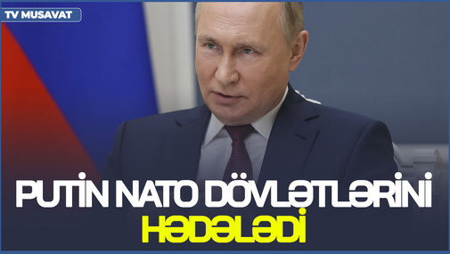 Putin NATO dövlətlərini HƏDƏLƏDİ - Kiçik dövlətlər, nə ilə oynadığınızı anlamalısız!