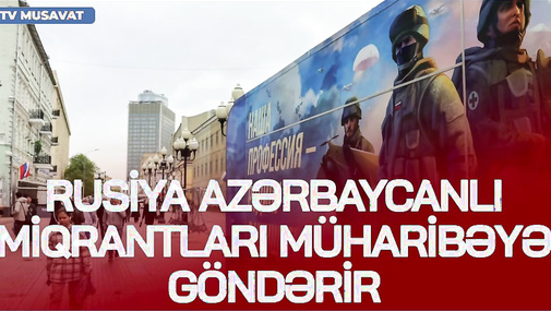 TƏCİLİ! Rusiya azərbaycanlı miqrantları MÜHARİBƏYƏ APARIR: şok PLANIN detalları ÜZƏ ÇIXDI