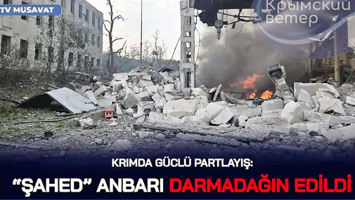 Krımda güclü PARTLAYIŞ: “Şahed” anbarı DARMADAĞIN edildi - “Ana Xəbər”