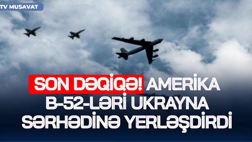 SON DƏQİQƏ! Amerika B-52-ləri Ukrayna sərhədinə yerləşdirdi, Ukrayna Krımı bloklamağa HAZIRLAŞIR