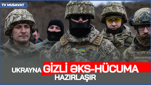 Ukrayna GİZLİ əks-hücuma hazırlaşır - Kiyevin əsas HƏDƏFİ bu ərazidir! - Professor TƏHLİL ETDİ