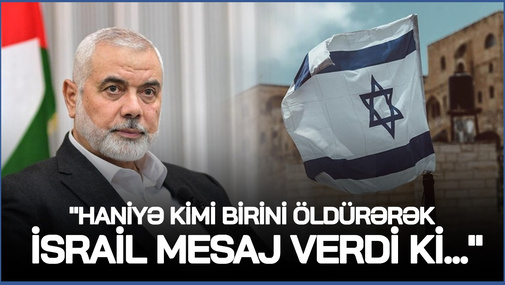 "Haniyə kimi birini öldürərək İsrail mesaj verdi ki..." - Tural Abbaslı