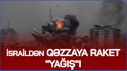 İsraildən Qəzzaya raket "yağış"ı - Məktəb və mülki obyektlər belə BOMBALANDI