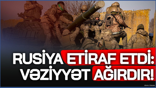 Rusiya ETİRAF etdi: Vəziyyət ağırdır!