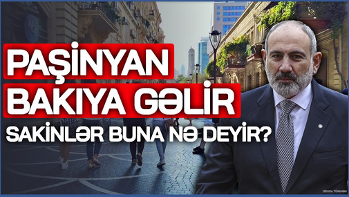 Paşinyanın Bakıya gələcəyi DƏQİQLƏŞDİ - Bakı sakinlərindən HEYRƏTAMİZ cavablar