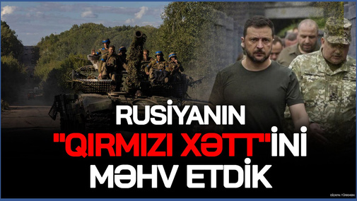 Rusiyanın "qırmızı xət"lərini MƏHV ETDİK! - Zelenski yeni ərazilərin ələ keçirildiyini açıqladı
