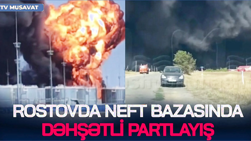 Rostovda neft bazasında DƏHŞƏTLİ PARTLAYIŞ: Belqorodda 4 kənd KÖÇÜRÜLÜR, bir kəndə giriş BAĞLANDI