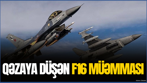 Qəzaya düşən F16 MÜƏMMASI - Pilot səhlənkarlığı, yoxsa...?