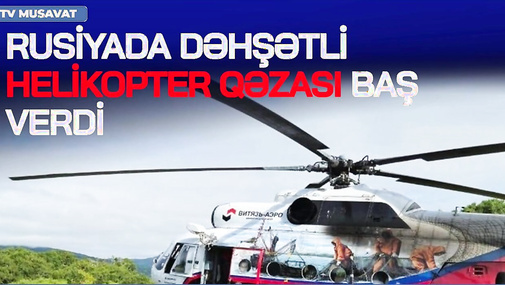TƏCİLİ! Rusiyada DƏHŞƏTLİ HELİKOPTER QƏZASI – 18 nəfər Ö*LDÜ; 30 min rus əsgəri HAZIR VƏZİYYƏTDƏ!